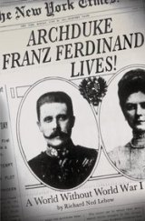 BOOK REVIEW: 'Archduke Franz Ferdinand Lives!': Counterfactual Examination of a World Without World War I -- and World War II BOOK REVIEW: 'Archduke Franz Ferdinand Lives!': Counterfactual Examination of a World Without World War I -- and World War II
